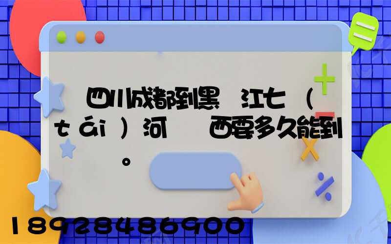 從四川成都到黑龍江七臺(tái)河郵東西要多久能到。